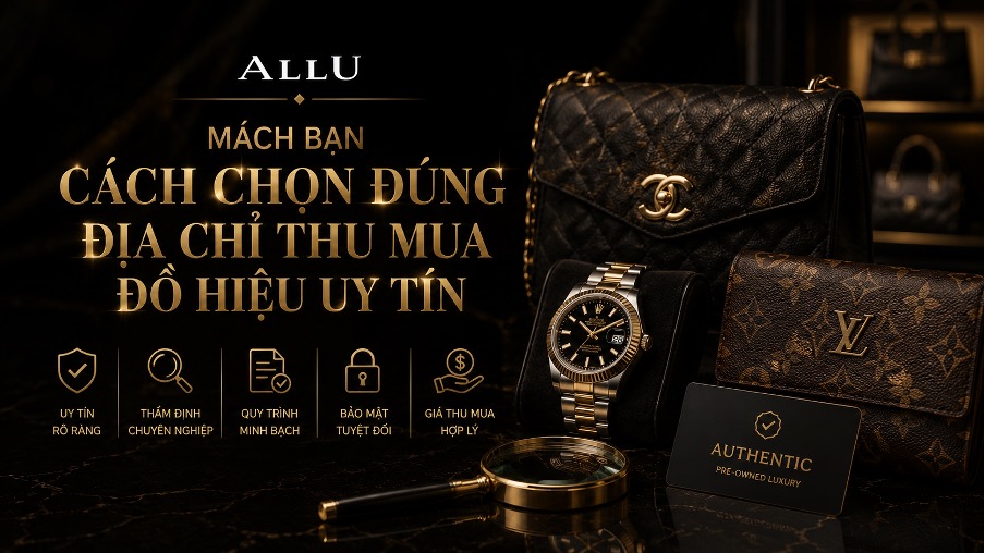 Allu Không lo bị ép giá hay lộ thông tin khi chọn đúng địa chỉ thu mua đồ hiệu uy tín